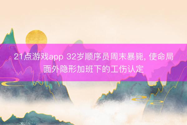 21点游戏app 32岁顺序员周末暴毙, 使命局面外隐形加班下的工伤认定