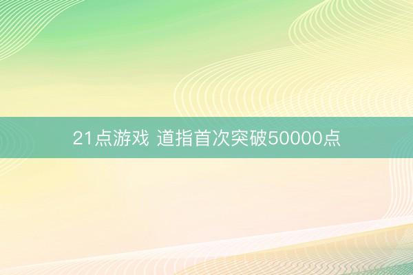 21点游戏 道指首次突破50000点