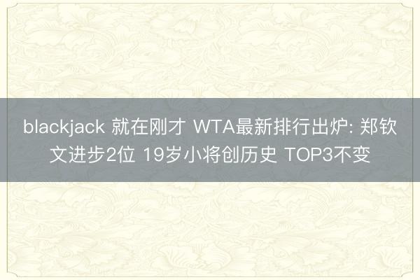 blackjack 就在刚才 WTA最新排行出炉: 郑钦文进步2位 19岁小将创历史 TOP3不变