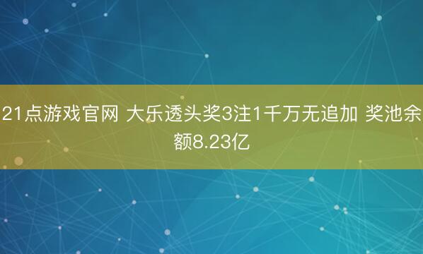 21点游戏官网 大乐透头奖3注1千万无追加 奖池余额8.23亿