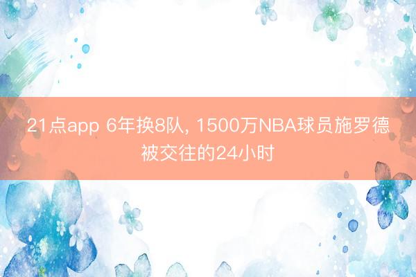 21点app 6年换8队， 1500万NBA球员施罗德被交往的24小时