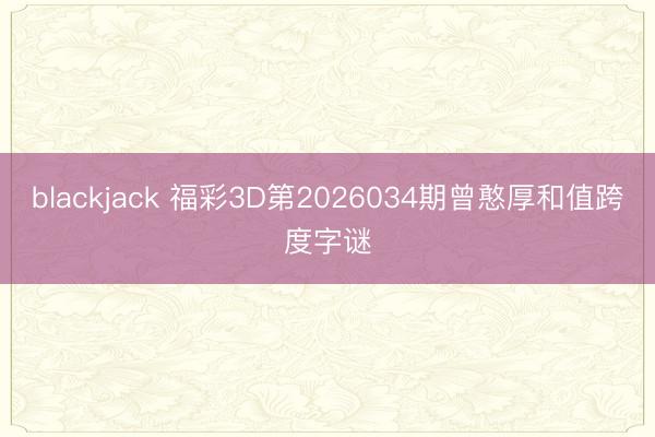 blackjack 福彩3D第2026034期曾憨厚和值跨度字谜