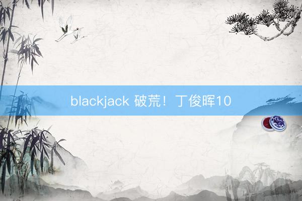 blackjack 破荒!丁俊晖10