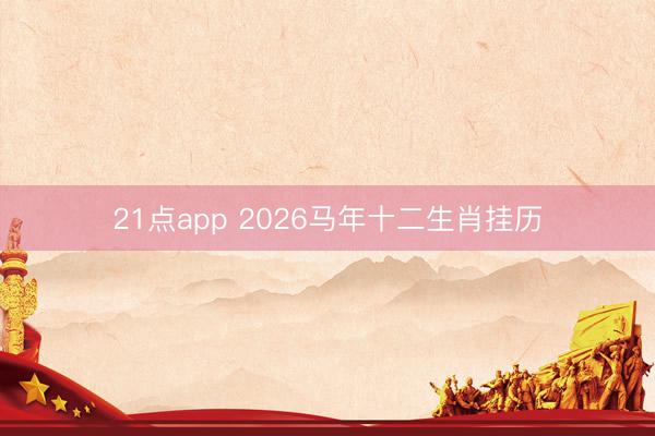 21点app 2026马年十二生肖挂历