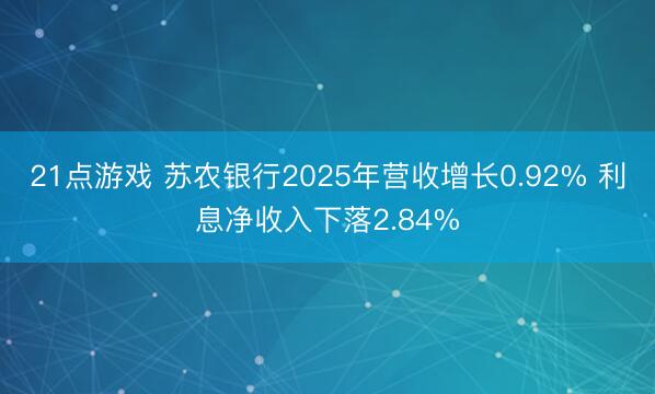 21点游戏 苏农银行2025年营收增长0.92% 利息净收入下落2.84%